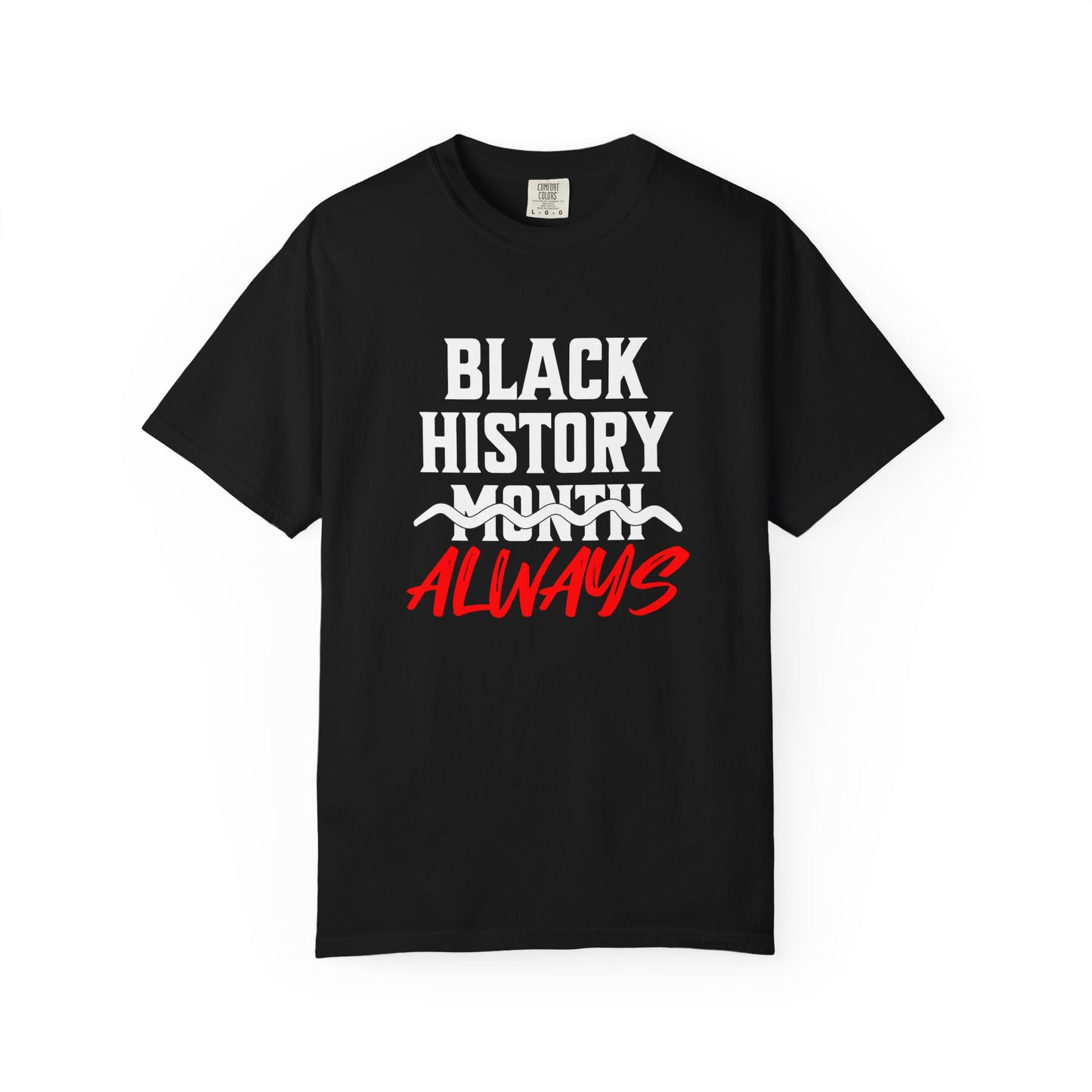 Black History Month Always T-Shirt — Celebrate Black History Every Day Tee