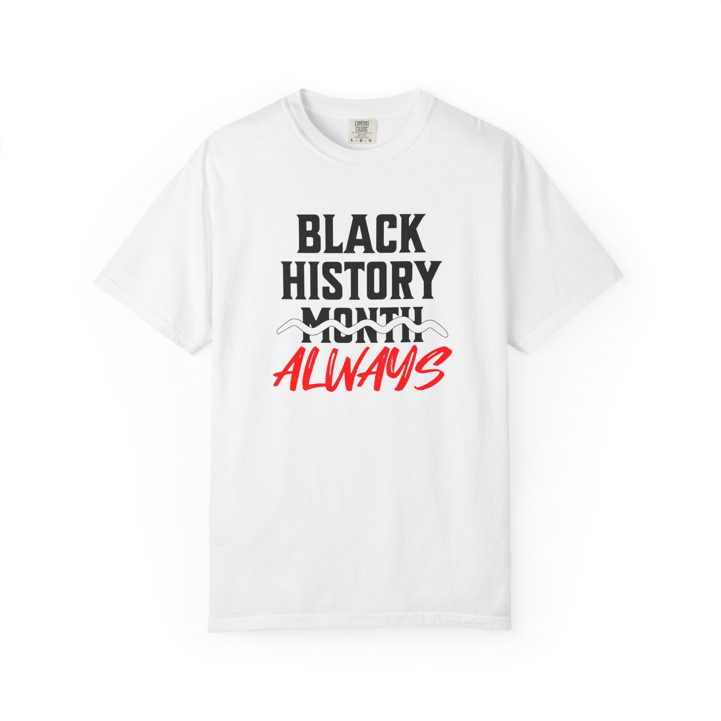 Black History Month Always T-Shirt — Celebrate Black History Every Day Tee